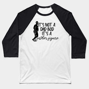 It's Not A Dad Bod It's A Father Figure Father's Day Funny Baseball T-Shirt